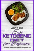 Easy Ketogenic Diet for Beginners: A Tasty and Easy Cookbook To Enjoy Your Delicious Low Carb Ketogenic Recipes 1914203496 Book Cover