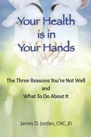 Your Health is in Your Hands: The Three Reasons You're Not Well and What To Do About It 1500461288 Book Cover