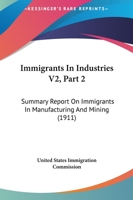 Immigrants In Industries V2, Part 2: Summary Report On Immigrants In Manufacturing And Mining 0548836426 Book Cover