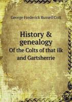 History & Gnealogy of the Colts of That Ilk and Gartsherrie 1016558384 Book Cover