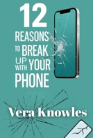 12 Reasons to Break Up With Your Phone: Your Smartphone May Be Sabotaging Your Life! B0F5BJVN7Z Book Cover