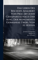 Das Leben Des Bischofs Adalbert Von Prag [by John Canaparius] Nach Der Ausg. Der Monumenta Germaniae Ã bers. Von H. HÃ1/4ffer 1024487393 Book Cover