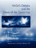 NASA's Origins and the Dawn of the Space Age. Monograph in Aerospace History, No. 10, 1998 1780393083 Book Cover