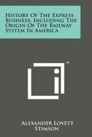 History of the Express Business, Including the Origin of the Railway System in America 1169970605 Book Cover