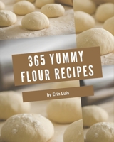 365 Yummy Flour Recipes: Discover Yummy Flour Cookbook NOW! B08JK1ZLHF Book Cover