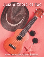 Just A Chord or Two: Blank Ukulele Tab & Chord Notebook: Ukulele tablature book eight 4-line staves and five chord diagrams on each page plus 5  Album Review & 5 Playlist Pages 169524480X Book Cover