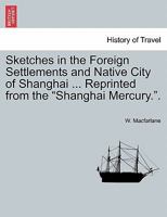 Sketches in the Foreign Settlements and Native City of Shanghai 1241185476 Book Cover