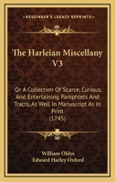 The Harleian Miscellany V3: Or A Collection Of Scarce, Curious, And Entertaining Pamphlets And Tracts, As Well In Manuscript As In Print 1432667726 Book Cover