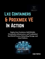 LXC Containers and Proxmox VE In Action: Deploy Linux Containers, Build Reliable Virtualization Infrastructure, and Troubleshoot Real-World Proxmox, Networking ,Storage and Linux Problems B0HHSH9241 Book Cover