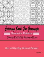 Coloring Books for Grownups Geometric Patterns: Stress Relief & Relaxation: Over 40 Dazzling Abstract Patterns 1514859084 Book Cover