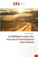 La Politique a Pour Fin, Non Pas La Connaissance Mais Laction 3639481585 Book Cover