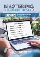 Mastering Online Side Hustles: Ten Steps to Getting Started to Achieve Financial Independence 1038313554 Book Cover