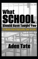 What School Should Have Taught You: 75 Skills You'll Actually Use in Life B0BBY2PK8M Book Cover