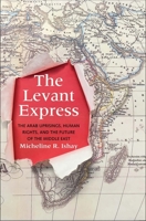 The Levant Express: The Arab Uprisings, Human Rights, and the Future of the Middle East 030021569X Book Cover