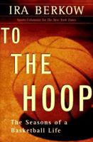 To the Hoop: The Seasons of a Basketball Life 0465084958 Book Cover