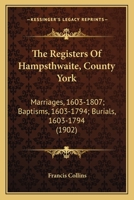 The Registers Of Hampsthwaite, County York: Marriages, 1603-1807; Baptisms, 1603-1794; Burials, 1603-1794 1120339235 Book Cover