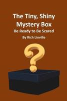 The Tiny, Shiny Mystery Box Be Ready to Be Scared 1728677440 Book Cover
