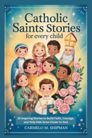 CATHOLIC SAINTS STORIES FOR EVERY CHILD (Stories and Biographies of faith) B0GY9BR7WJ Book Cover