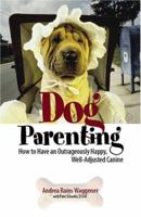 Dog Parenting: How to Have an Outrageously Happy, Well-Adjusted Canine 1593374925 Book Cover