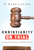 Christianity on Trial: A Lawyer Examines the Christian Faith 0830836675 Book Cover