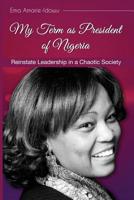 My term as president of Nigeria: Reinstating Leadership in a Chaotic Society 1518859402 Book Cover