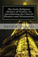 The Early Religious History of France: An Introduction for Church Planters and Missionaries 0615533132 Book Cover