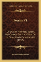 Poesias V1: De D. Juan Melendez Valdes, Del Consejo De S. M. Oidor De La Chancilleria De Valladolid 1166186296 Book Cover