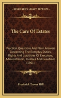 The Care Of Estates: Practical Questions And Plain Answers Concerning The Everyday Duties, Rights And Liabilities Of Executors, Administrators, Trustees And Guardians 1165088118 Book Cover