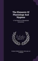 The Elements of Physiology and Hygiene: A Text-Book for Educational Institutions (Classic Reprint) 1355660580 Book Cover