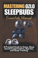 Mastering Ozlo Sleepbuds Essentials Manual: A Practical Guide to Setup, Sleep Sound Customization, App Use, and Sleep Tracking B0F7R8H4JM Book Cover