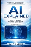AI Explained: How It Works, Where It Came From, and What It Means for Our Future B0GZ4J73WM Book Cover