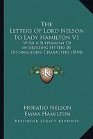 The Letters of Lord Nelson to Lady Hamilton V1: With a Supplement of Interesting Letters by Distinguished Characters 0548895201 Book Cover