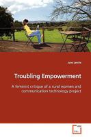 Troubling Empowerment: A feminist critique of a rural women and communication technology project 3639168194 Book Cover