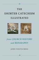 The Shorter Catechism Illustrated: From Church History and Biography 1800404670 Book Cover