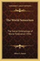 The World Sensorium: The Social Embryology of World Federation 1946 1417981210 Book Cover