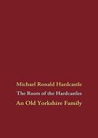 The Roots of the Hardcastles: An Old Yorkshire Family 3839190851 Book Cover