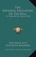 The Rational Education Of The Will: Its Therapeutic Value 1145547389 Book Cover