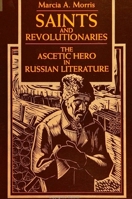 Saints and Revolutionaries: The Ascetic Hero in Russian Literature (Studies of the Harriman Institute) 0791413004 Book Cover