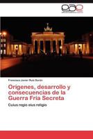 Origenes, Desarrollo y Consecuencias de La Guerra Fria Secreta 3846579459 Book Cover