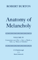 The Anatomy of Melancholy: Volume IV: Commentary Up to Part 1, Section 2, Member 3, Subsection 15, "misery of Schollers" 0198123329 Book Cover