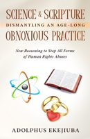 Science & Scripture Dismantling an Age-Long Obnoxious Practice : New Reasoning to Stop All Forms of Human Rights Abuses 1735843806 Book Cover