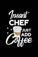 Insant Chef Just Add Coffee: Funny Notebook for Chef | Funny Christmas Gift Idea for Chef | Chef Journal | 100 pages 6x9 inches 170419461X Book Cover