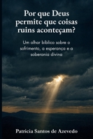 Por que Deus permite que coisas ruins aconteçam?: Um olhar bíblico sobre o sofrimento, a esperança e a soberania divina B0G2GT8CDQ Book Cover