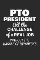 PTO President All the Challenge of a Real Job Without the Hassle of Paychecks: Funny Notebook for School PTO Volunteers Moms Dads (Journal, Diary) 1099252180 Book Cover