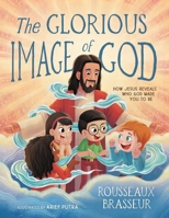 The Glorious Image of God: How Jesus Reveals Who God Made You to Be 0310167396 Book Cover