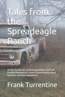 Tales from the Spreadeagle Ranch: All Too True Stories of Urban Degradation and Rural Riparian Redemption, Canine Companionship, Moral Rectitude, and B0CVQMYWN3 Book Cover