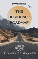 The Resilience Roadmap; A Journey of Falling, Rising, and Becoming Unstoppable B0F1DY3NFB Book Cover