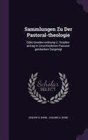 Sammlungen Zu Der Pastoral-theologie: Oder Gnaden-ordnung U. Gnaden-antrag In Zerschiedenen Pastoral-gendanken Dargelegt 1277154945 Book Cover