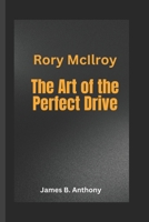 Rory McIlroy: The Art of the Perfect Drive B0DS2K2YX1 Book Cover