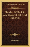 Sketches Of The Life And Times Of Eld. Ariel Kendrick 1163257664 Book Cover